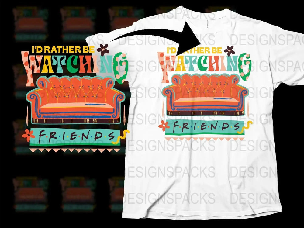I'd Rather Be Watching Friends Graphic Png Digital Download