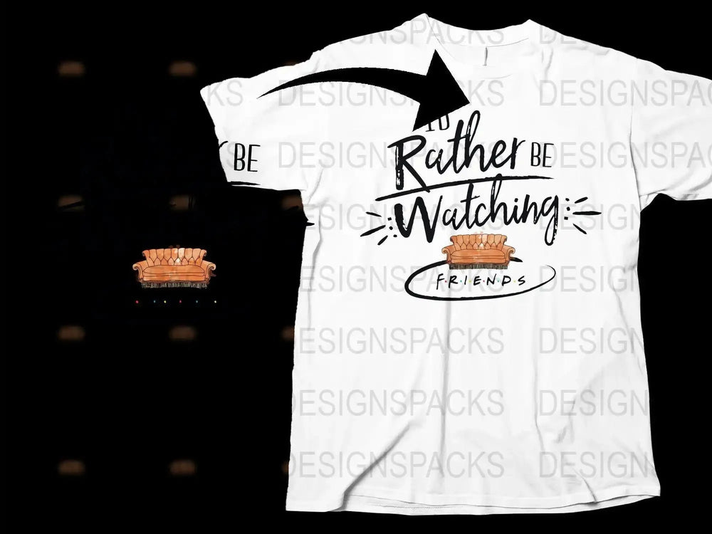 I'd Rather Be Watching Friends Png Digital Download