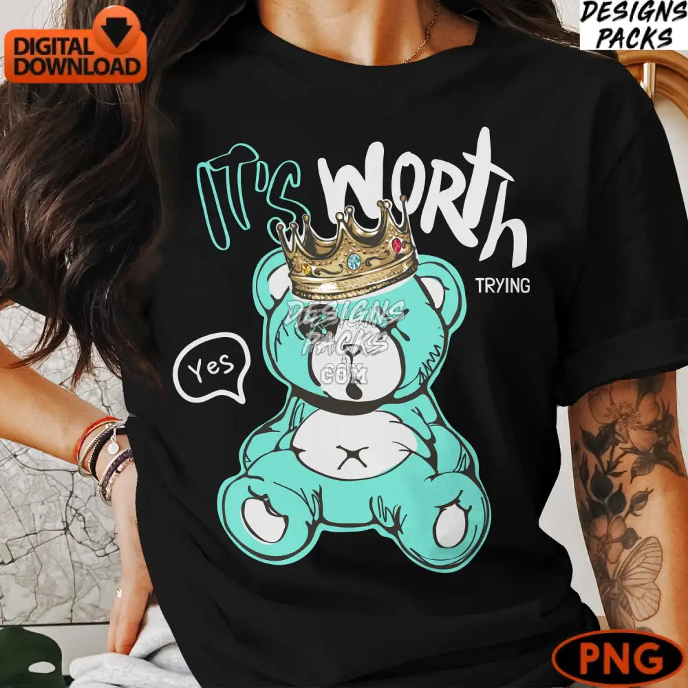 It’s Worth Trying Crowned Bear Digital Art Cute Teddy Png Inspirational