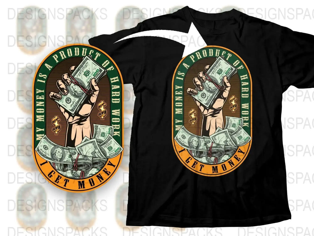My Money Is A Product Of Hard Work I Get Money Png Digital Download