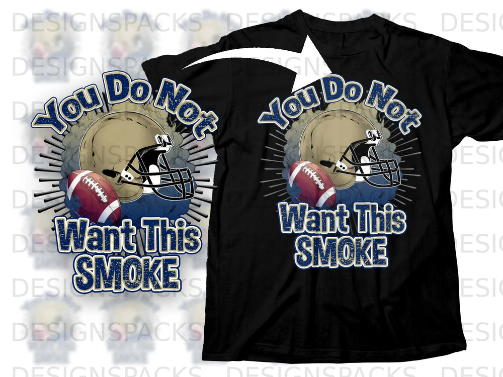 T-shirt graphic with football helmet, football, and the text "You Do Not Want This SMOKE".