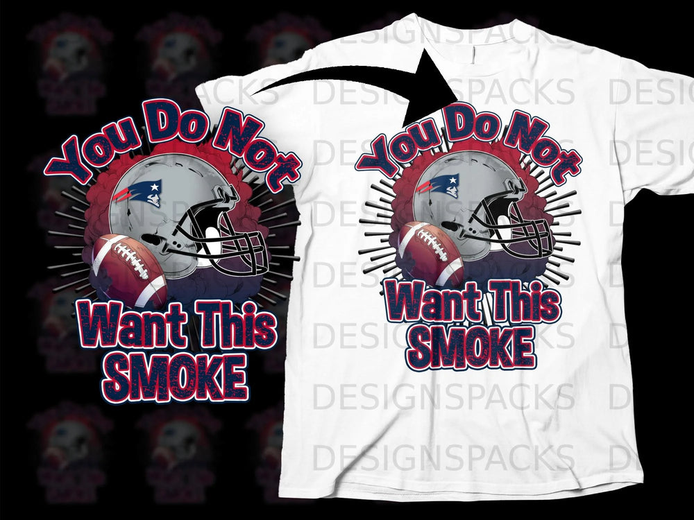 New England Patriots helmet and football with text "You Do Not Want This Smoke".