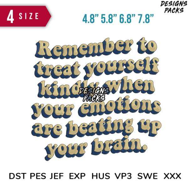 Print-ready embroidery design: 'Remember to treat yourself kindly when your emotions are beating up your brain.'
