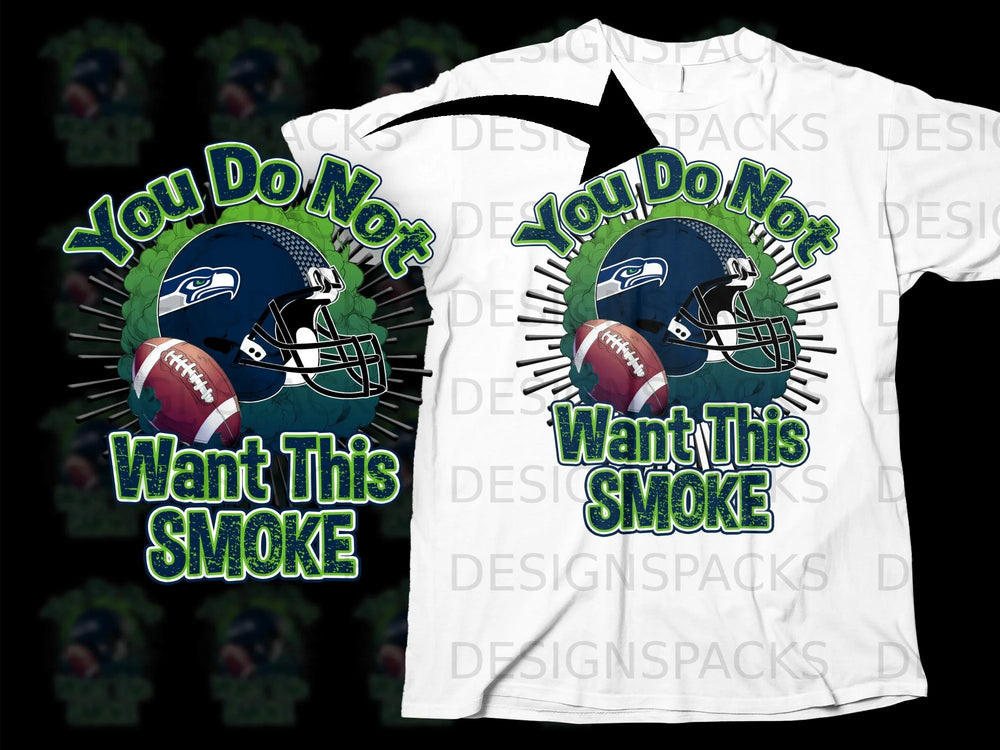 Seattle Seahawks helmet and football with text "You Do Not Want This Smoke".