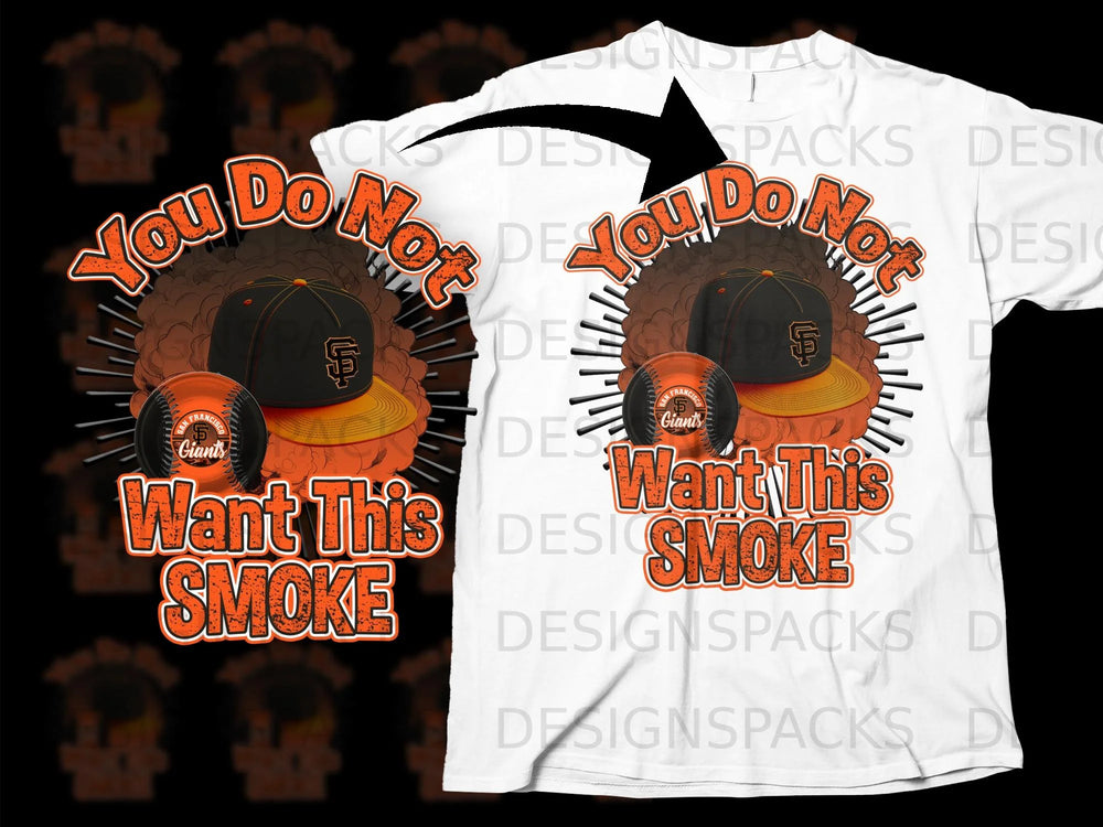 T-shirt graphic with San Francisco Giants baseball cap and ball, says "You Do Not Want This Smoke".