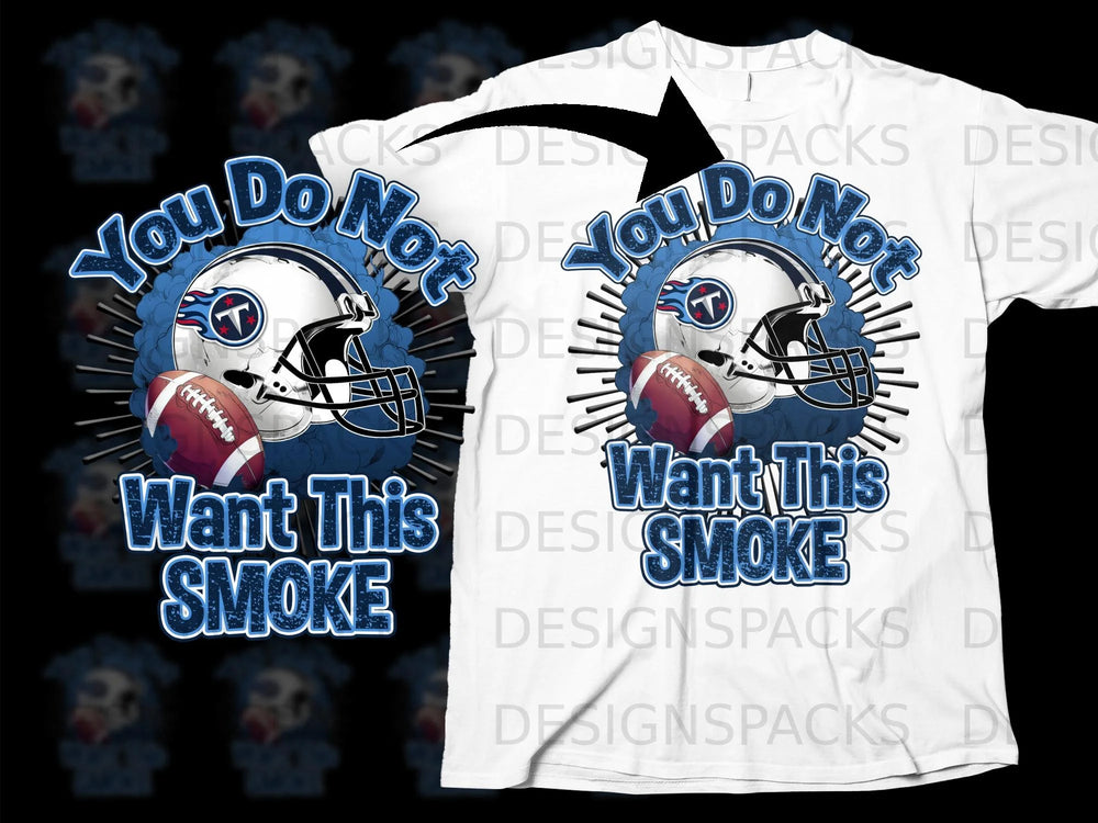 Football helmet with Titans logo, football, and text "You Do Not Want This Smoke".
