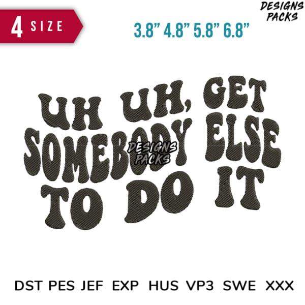 Print-ready embroidery design 'Uh Uh, Get Somebody Else To Do It' in 4 sizes, DST PES JEF formats